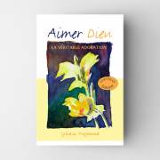 Aimer Dieu – la véritable adoration